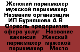 Женский парикмахер, мужской парикмахер › Название организации ­ ИП Бурняшева А.В. › Отрасль предприятия ­ сфера услуг › Название вакансии ­ Женский парикмахер, мужской парикмахер › Место работы ­ Коммунистический, 33 - Ростовская обл., Ростов-на-Дону г. Работа » Вакансии   
